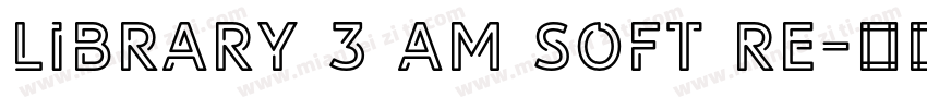 LIBRARY 3 AM soft Re字体转换